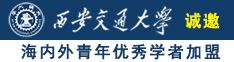 操逼阿阿阿诚邀海内外青年优秀学者加盟西安交通大学